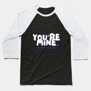 YOU'RE MINE! Baseball T-Shirt